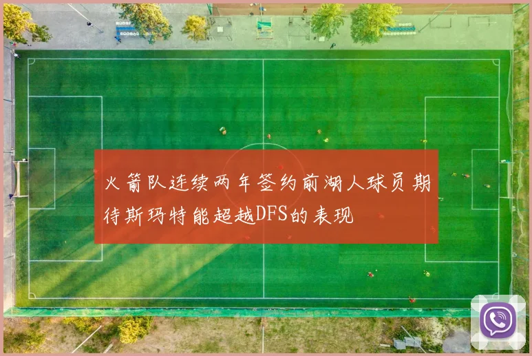 火箭队连续两年签约前湖人球员期待斯玛特能超越DFS的表现