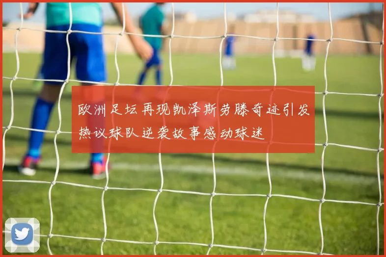 欧洲足坛再现凯泽斯劳滕奇迹引发热议球队逆袭故事感动球迷